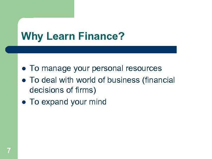 Why Learn Finance? l l l 7 To manage your personal resources To deal