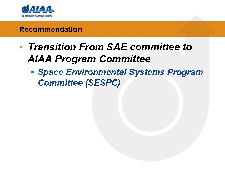 Recommendation • Transition From SAE committee to AIAA Program Committee § Space Environmental Systems
