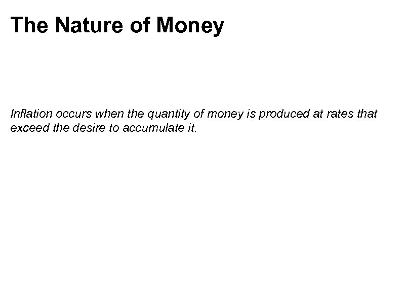 The Nature of Money Inflation occurs when the quantity of money is produced at