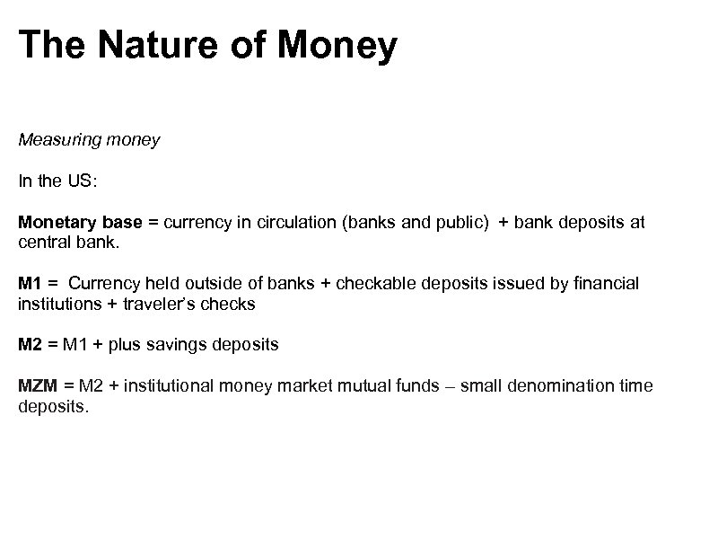 The Nature of Money Measuring money In the US: Monetary base = currency in