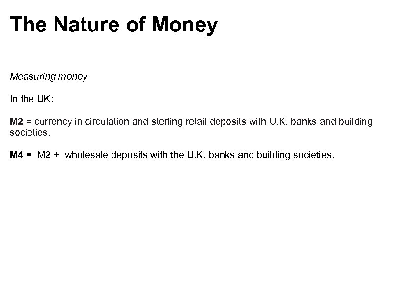 The Nature of Money Measuring money In the UK: M 2 = currency in