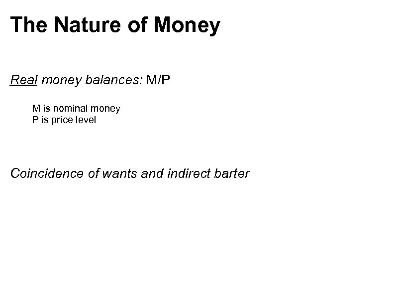 The Nature of Money Real money balances: M/P M is nominal money P is