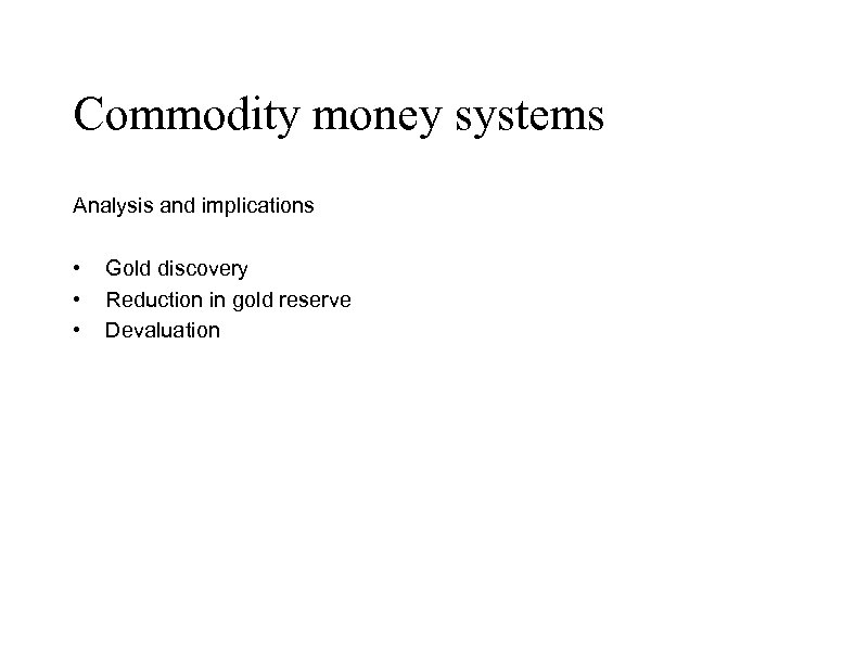 Commodity money systems Analysis and implications • • • Gold discovery Reduction in gold