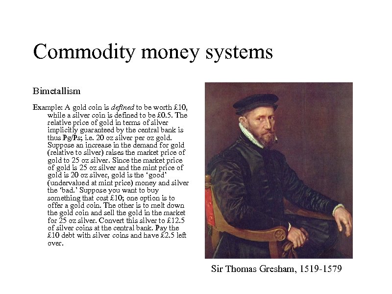 Commodity money systems Bimetallism Example: A gold coin is defined to be worth £