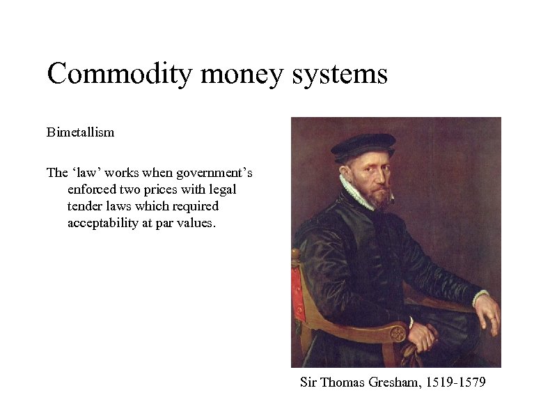 Commodity money systems Bimetallism The ‘law’ works when government’s enforced two prices with legal