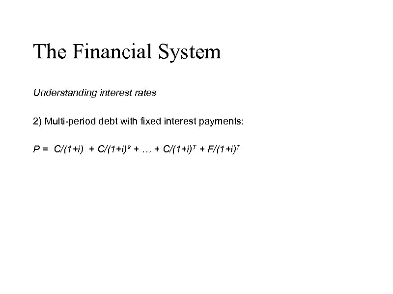 The Financial System Understanding interest rates 2) Multi-period debt with fixed interest payments: P