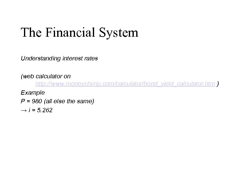 The Financial System Understanding interest rates (web calculator on http: //www. moneychimp. com/calculator/bond_yield_calculator. htm