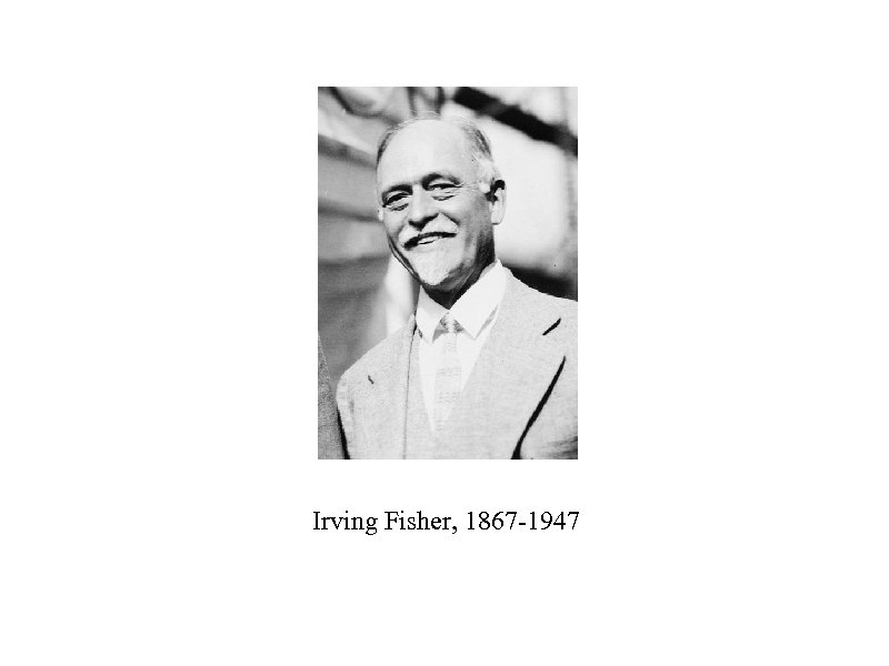 Irving Fisher, 1867 -1947 