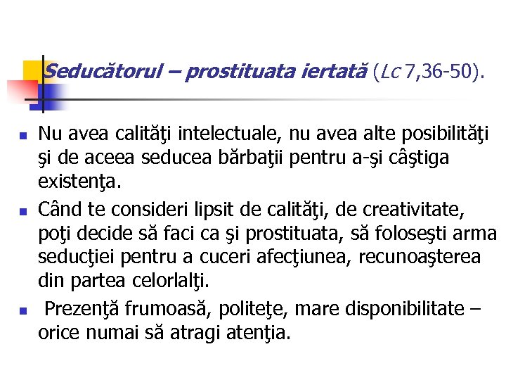 Seducătorul – prostituata iertată (Lc 7, 36 -50). n n n Nu avea calităţi