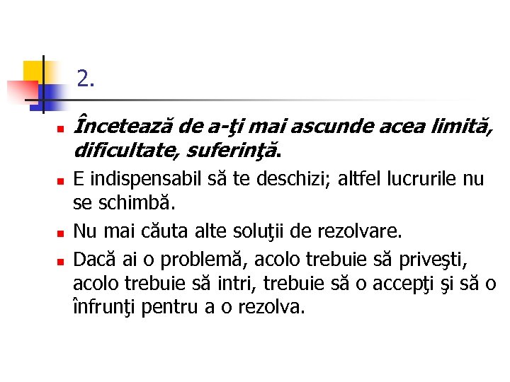 2. n n Încetează de a-ţi mai ascunde acea limită, dificultate, suferinţă. E indispensabil