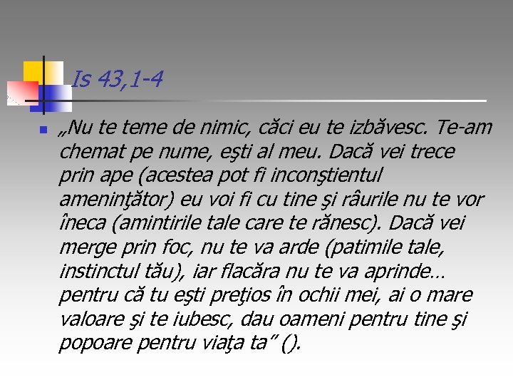 Is 43, 1 -4 n „Nu te teme de nimic, căci eu te izbăvesc.