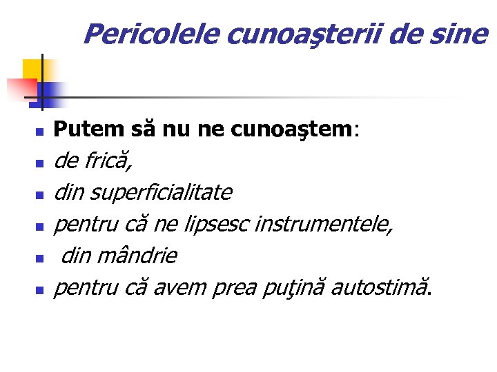Pericolele cunoaşterii de sine n n n Putem să nu ne cunoaştem: de frică,