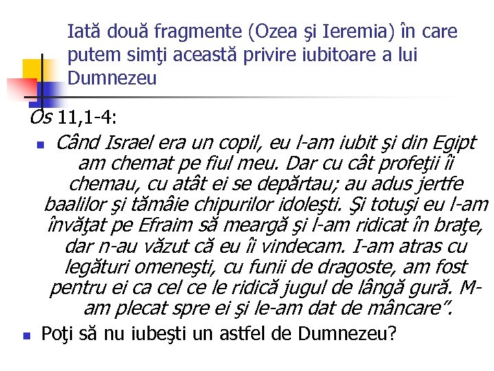 Iată două fragmente (Ozea şi Ieremia) în care putem simţi această privire iubitoare a
