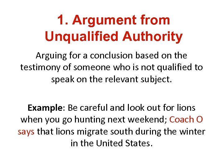 1. Argument from Unqualified Authority Arguing for a conclusion based on the testimony of