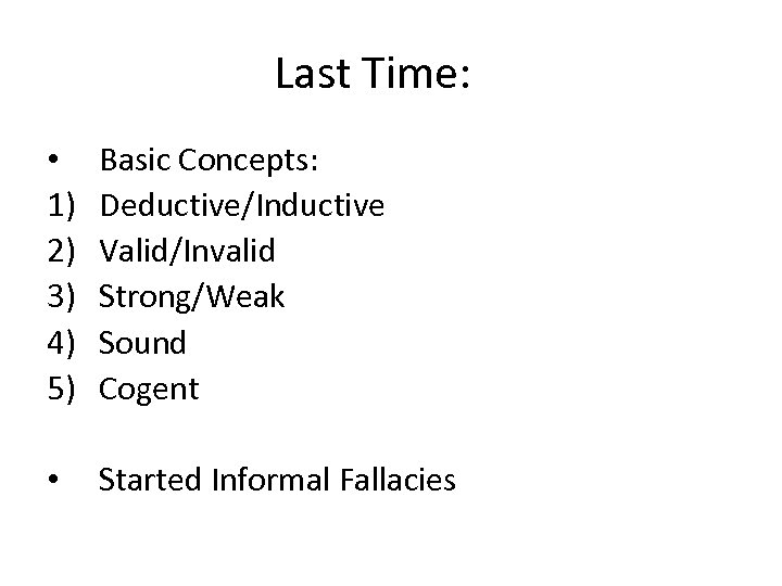 Last Time: • 1) 2) 3) 4) 5) Basic Concepts: Deductive/Inductive Valid/Invalid Strong/Weak Sound