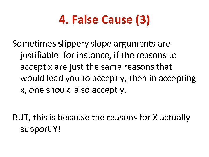 4. False Cause (3) Sometimes slippery slope arguments are justifiable: for instance, if the