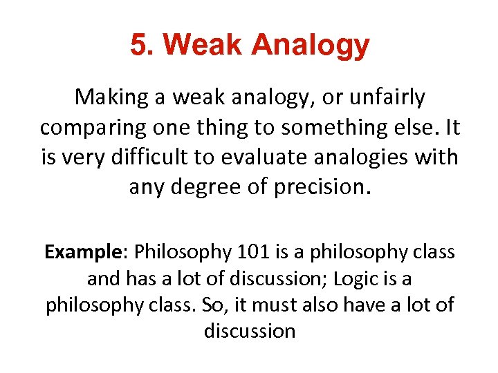 5. Weak Analogy Making a weak analogy, or unfairly comparing one thing to something