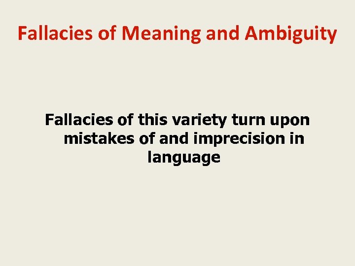 Fallacies of Meaning and Ambiguity Fallacies of this variety turn upon mistakes of and