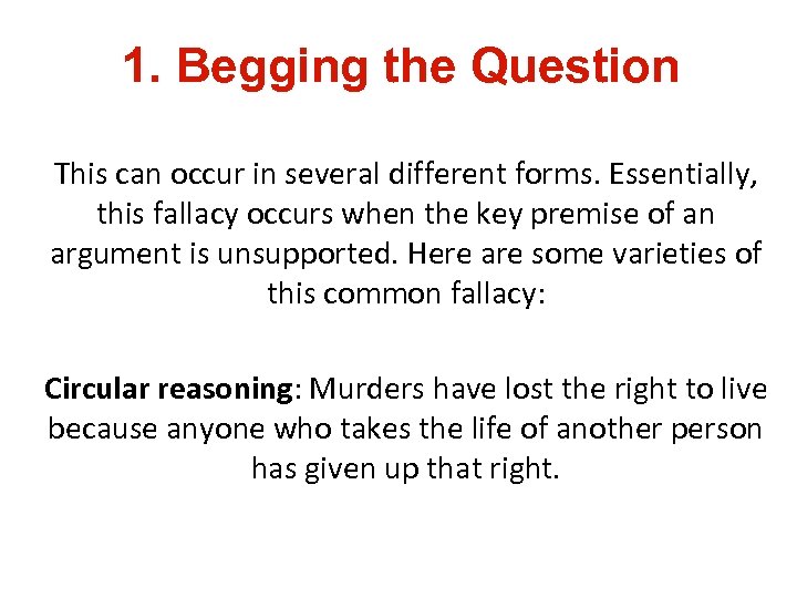1. Begging the Question This can occur in several different forms. Essentially, this fallacy