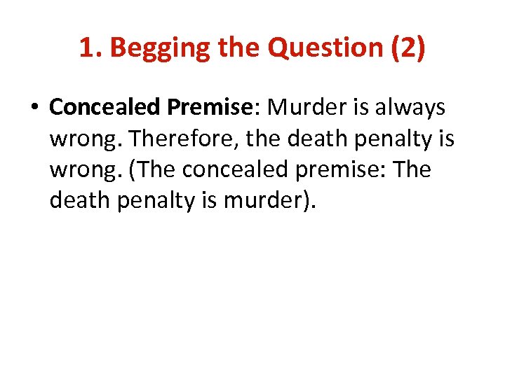1. Begging the Question (2) • Concealed Premise: Murder is always wrong. Therefore, the