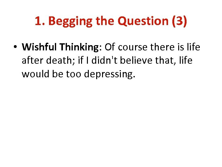 1. Begging the Question (3) • Wishful Thinking: Of course there is life after