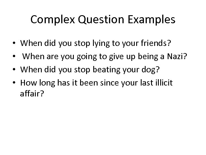 Complex Question Examples • • When did you stop lying to your friends? When
