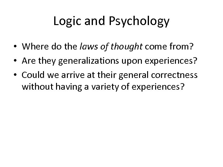 Logic and Psychology • Where do the laws of thought come from? • Are