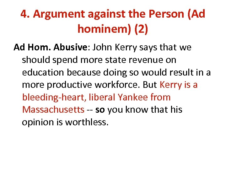4. Argument against the Person (Ad hominem) (2) Ad Hom. Abusive: John Kerry says