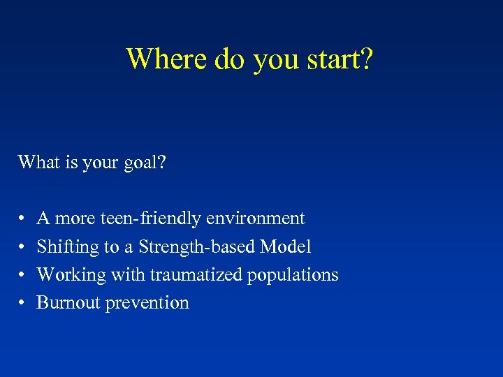 Where do you start? What is your goal? • • A more teen-friendly environment