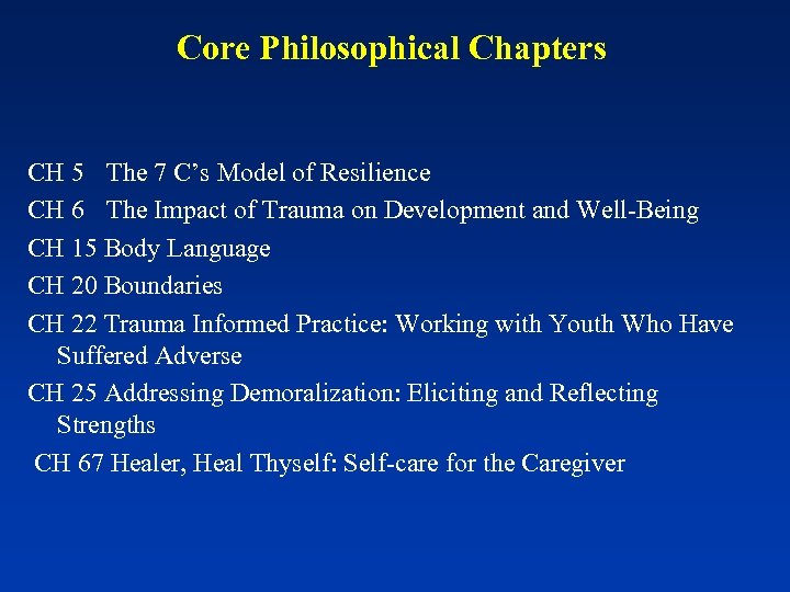 Core Philosophical Chapters CH 5 The 7 C’s Model of Resilience CH 6 The