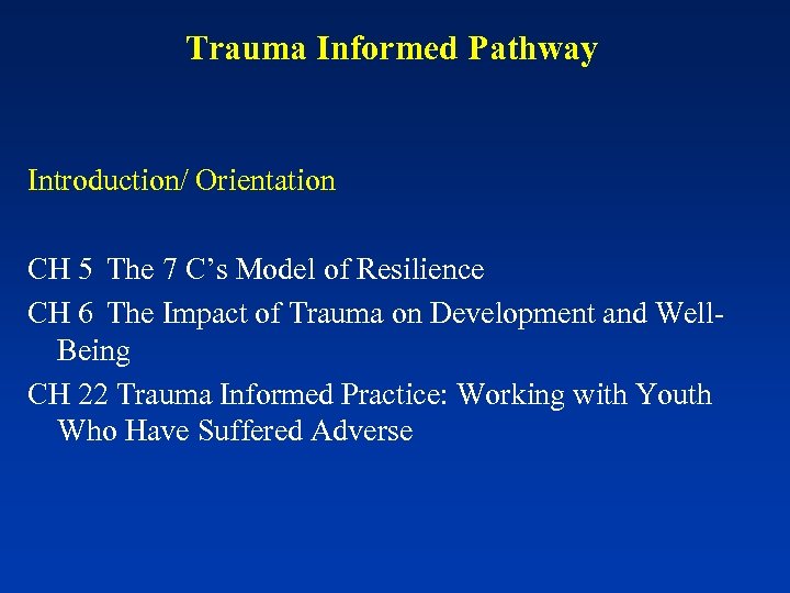 Trauma Informed Pathway Introduction/ Orientation CH 5 The 7 C’s Model of Resilience CH