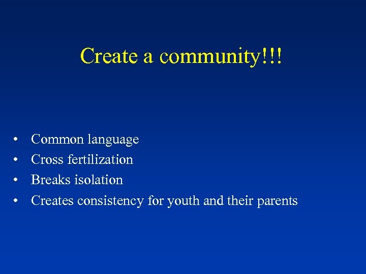 Create a community!!! • • Common language Cross fertilization Breaks isolation Creates consistency for