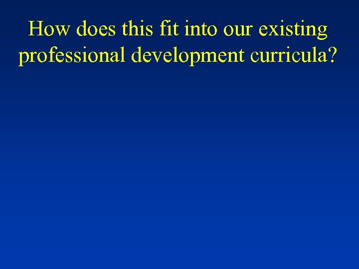 How does this fit into our existing professional development curricula? 