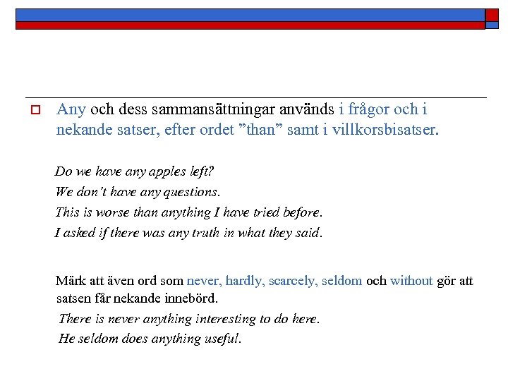 o Any och dess sammansättningar används i frågor och i nekande satser, efter ordet