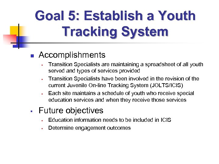 Goal 5: Establish a Youth Tracking System n Accomplishments § § Transition Specialists are