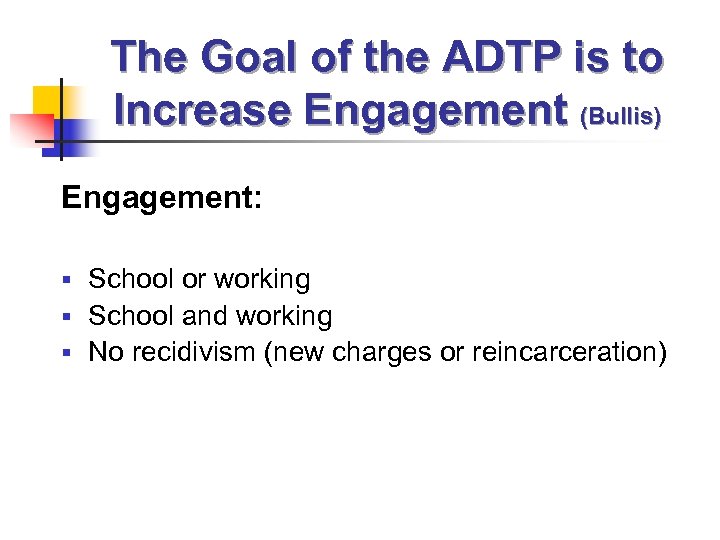 The Goal of the ADTP is to Increase Engagement (Bullis) Engagement: School or working