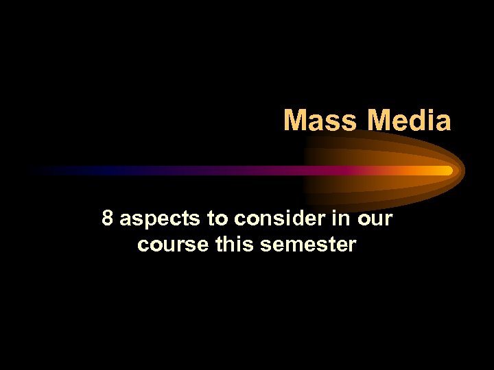 Mass Media 8 aspects to consider in our course this semester 