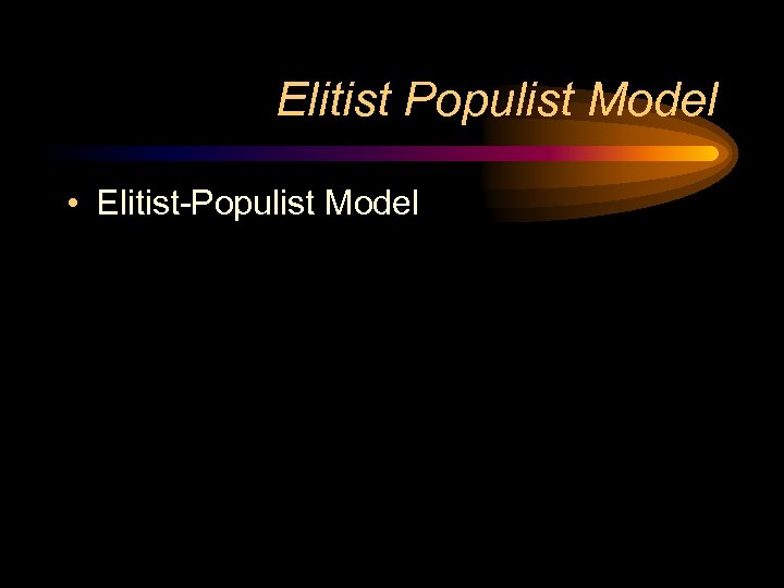 Elitist Populist Model • Elitist-Populist Model 