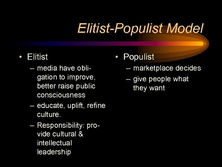 Elitist-Populist Model • Elitist – media have obligation to improve, better raise public consciousness