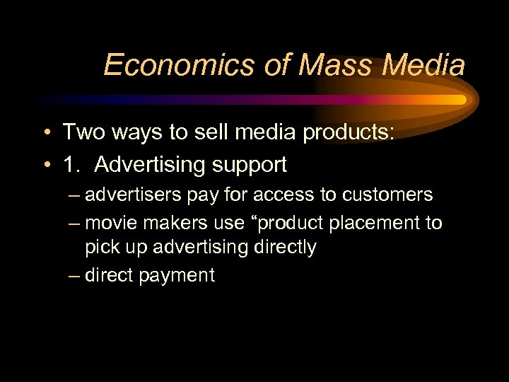 Economics of Mass Media • Two ways to sell media products: • 1. Advertising