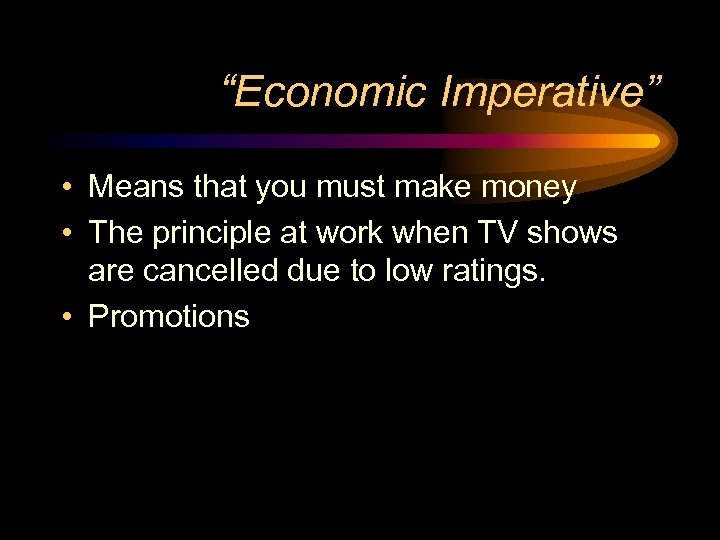 “Economic Imperative” • Means that you must make money • The principle at work