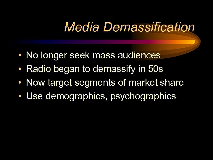 Media Demassification • • No longer seek mass audiences Radio began to demassify in