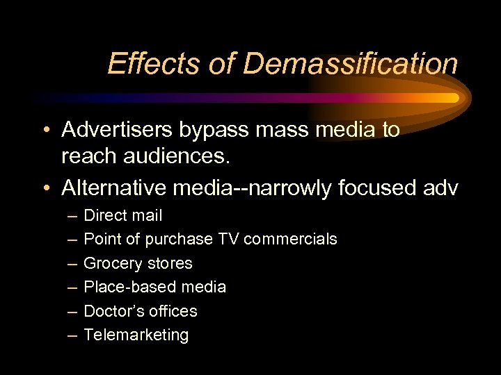 Effects of Demassification • Advertisers bypass media to reach audiences. • Alternative media--narrowly focused