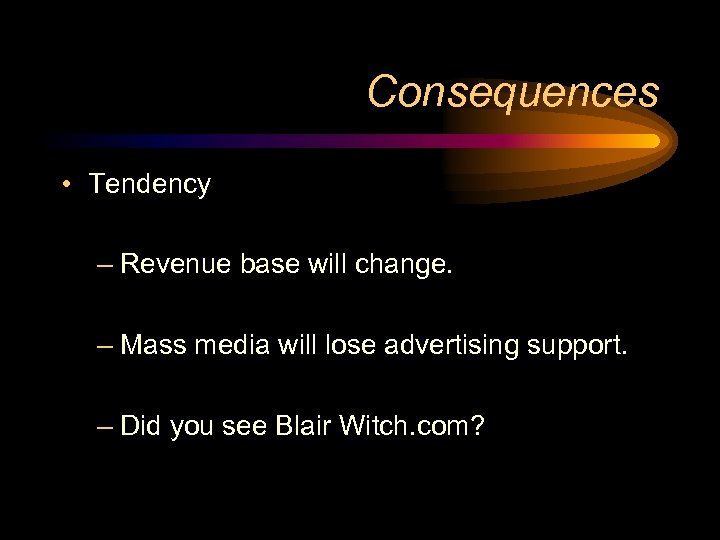 Consequences • Tendency – Revenue base will change. – Mass media will lose advertising