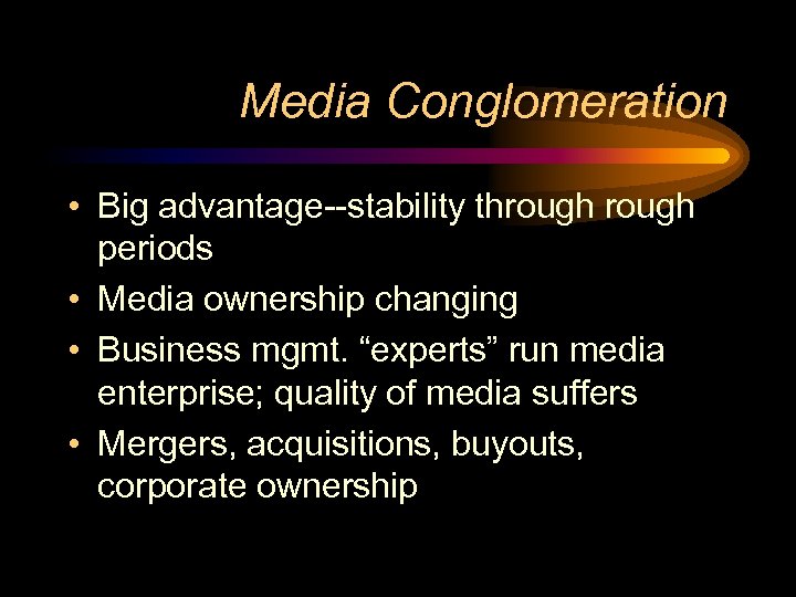 Media Conglomeration • Big advantage--stability through periods • Media ownership changing • Business mgmt.