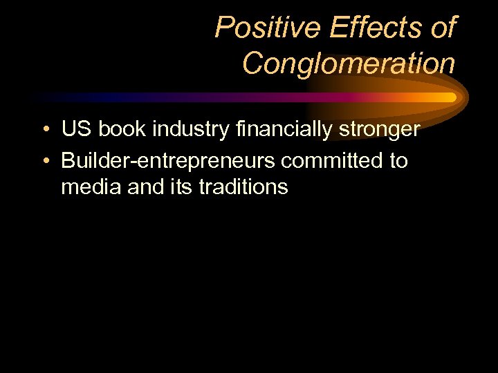 Positive Effects of Conglomeration • US book industry financially stronger • Builder-entrepreneurs committed to