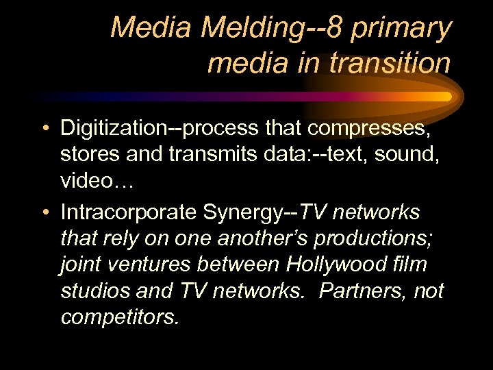 Media Melding--8 primary media in transition • Digitization--process that compresses, stores and transmits data: