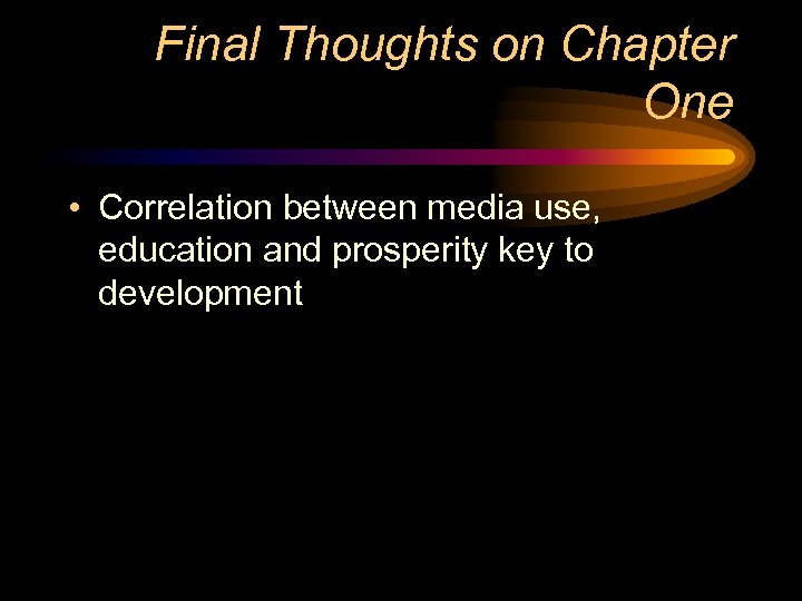 Final Thoughts on Chapter One • Correlation between media use, education and prosperity key