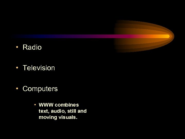  • Radio • Television • Computers • WWW combines text, audio, still and