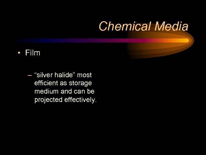 Chemical Media • Film – “silver halide” most efficient as storage medium and can